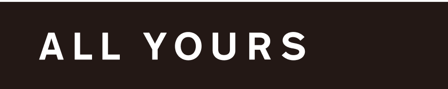 ALL YOURS